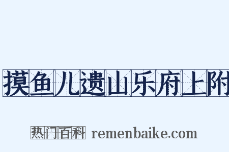 摸鱼儿遗山乐府上附是什么意思的图片